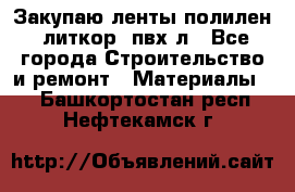 Закупаю ленты полилен, литкор, пвх-л - Все города Строительство и ремонт » Материалы   . Башкортостан респ.,Нефтекамск г.